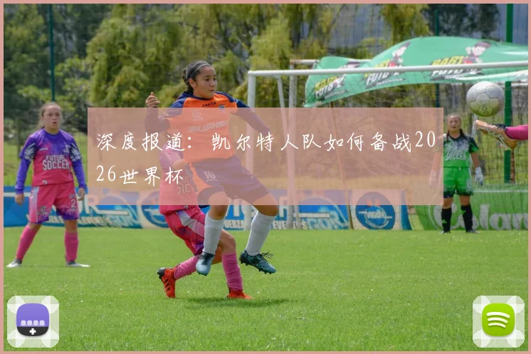 深度报道：凯尔特人队如何备战2026世界杯